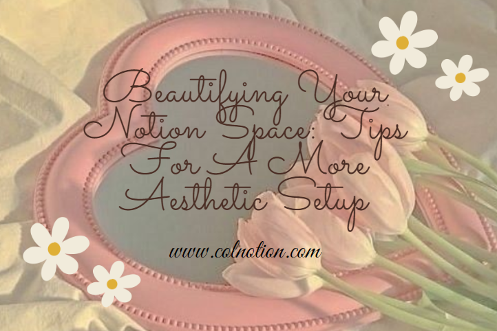 Beautifying Your Notion Space: Tips For A More Aesthetic Setup